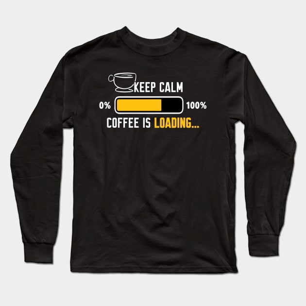 Keep calm coffee is loading Long Sleeve T-Shirt by Work Memes